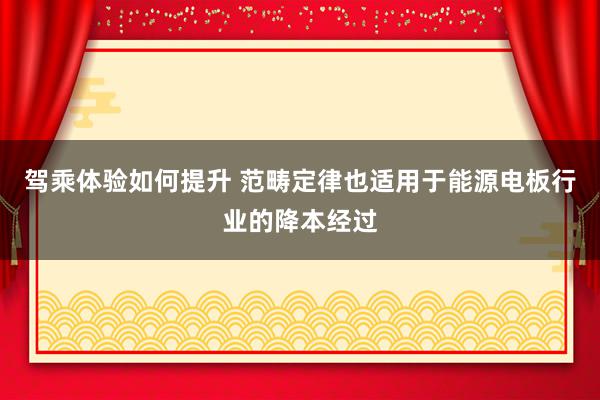 驾乘体验如何提升 范畴定律也适用于能源电板行业的降本经过