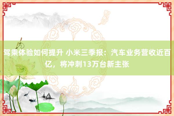 驾乘体验如何提升 小米三季报：汽车业务营收近百亿，将冲刺13万台新主张