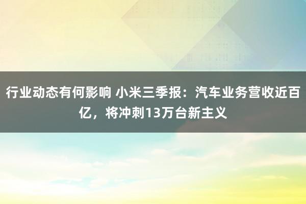 行业动态有何影响 小米三季报：汽车业务营收近百亿，将冲刺13万台新主义